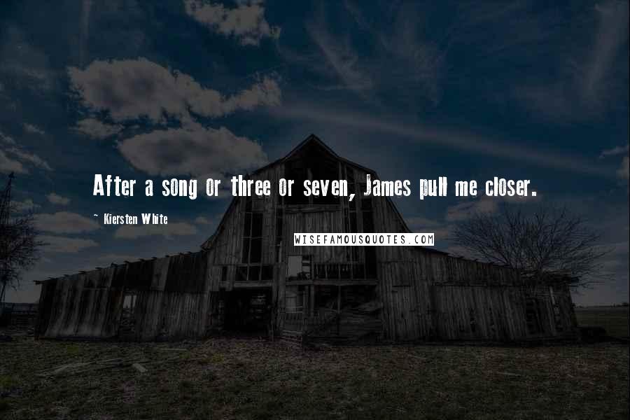 Kiersten White Quotes: After a song or three or seven, James pull me closer.