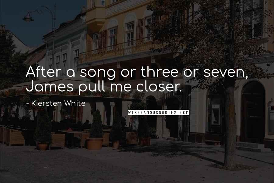 Kiersten White Quotes: After a song or three or seven, James pull me closer.