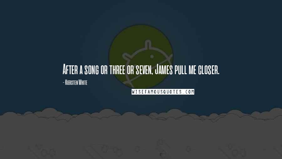 Kiersten White Quotes: After a song or three or seven, James pull me closer.