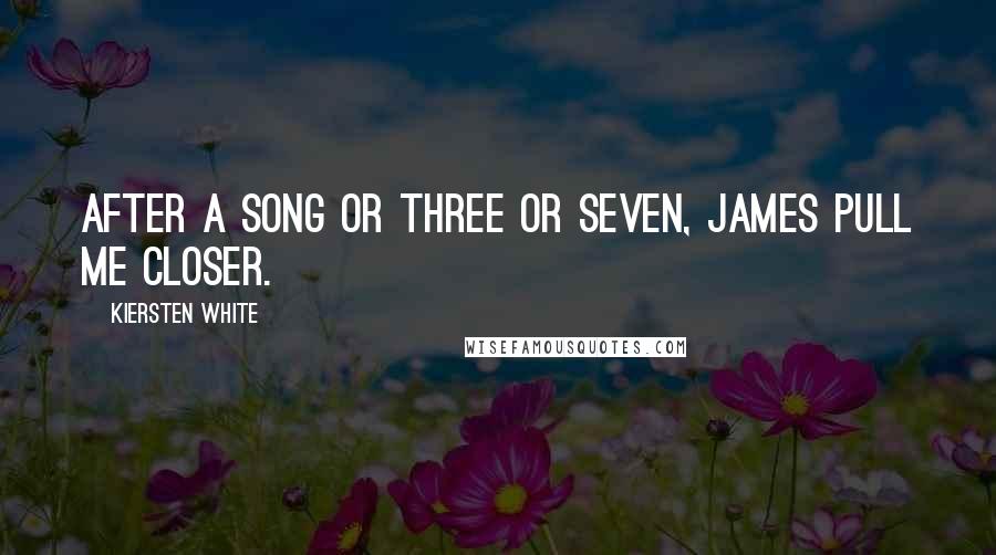 Kiersten White Quotes: After a song or three or seven, James pull me closer.