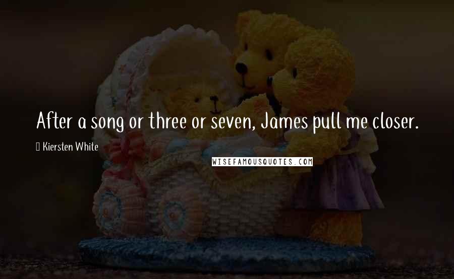 Kiersten White Quotes: After a song or three or seven, James pull me closer.