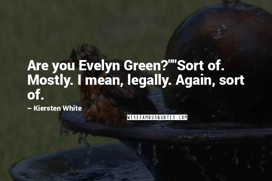 Kiersten White Quotes: Are you Evelyn Green?""Sort of. Mostly. I mean, legally. Again, sort of.