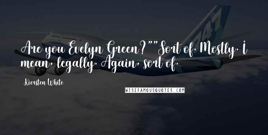 Kiersten White Quotes: Are you Evelyn Green?""Sort of. Mostly. I mean, legally. Again, sort of.