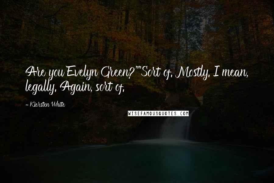 Kiersten White Quotes: Are you Evelyn Green?""Sort of. Mostly. I mean, legally. Again, sort of.