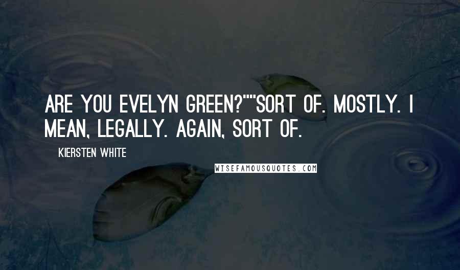 Kiersten White Quotes: Are you Evelyn Green?""Sort of. Mostly. I mean, legally. Again, sort of.