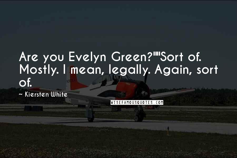 Kiersten White Quotes: Are you Evelyn Green?""Sort of. Mostly. I mean, legally. Again, sort of.