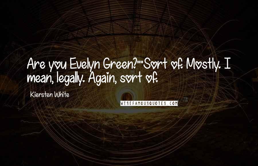 Kiersten White Quotes: Are you Evelyn Green?""Sort of. Mostly. I mean, legally. Again, sort of.