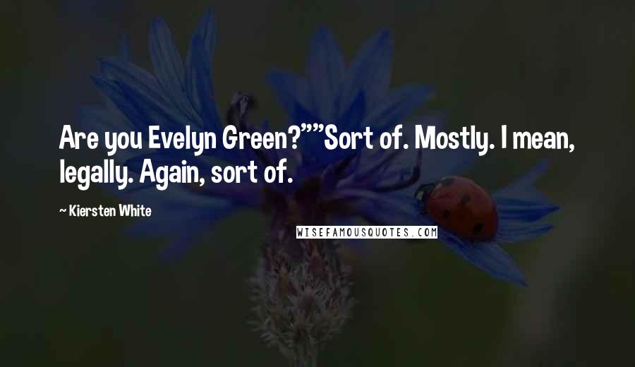 Kiersten White Quotes: Are you Evelyn Green?""Sort of. Mostly. I mean, legally. Again, sort of.