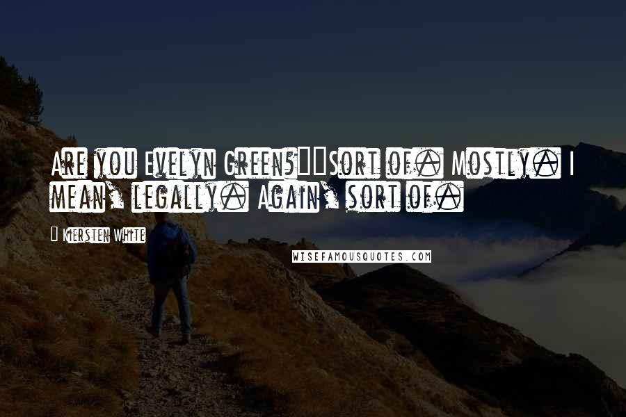 Kiersten White Quotes: Are you Evelyn Green?""Sort of. Mostly. I mean, legally. Again, sort of.