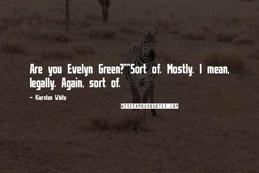Kiersten White Quotes: Are you Evelyn Green?""Sort of. Mostly. I mean, legally. Again, sort of.