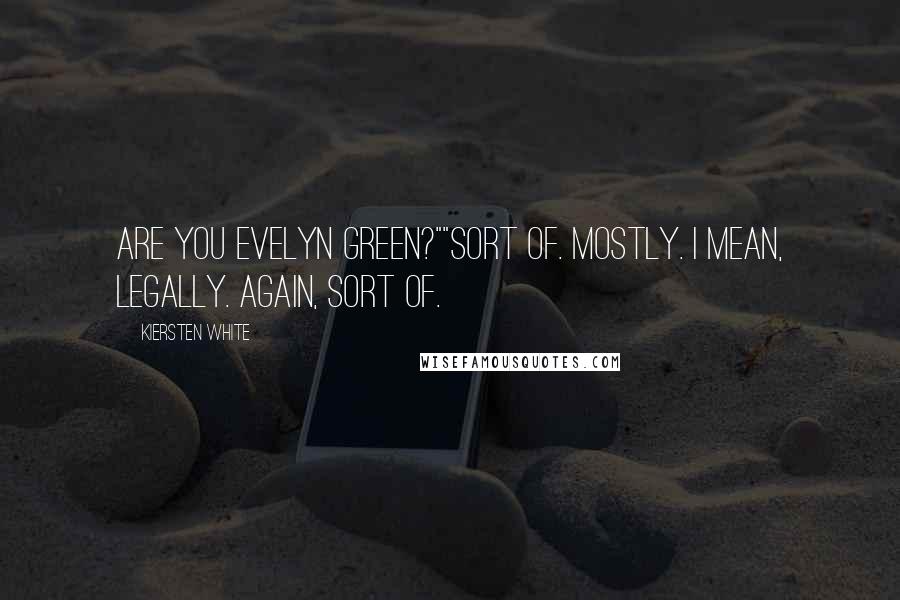 Kiersten White Quotes: Are you Evelyn Green?""Sort of. Mostly. I mean, legally. Again, sort of.