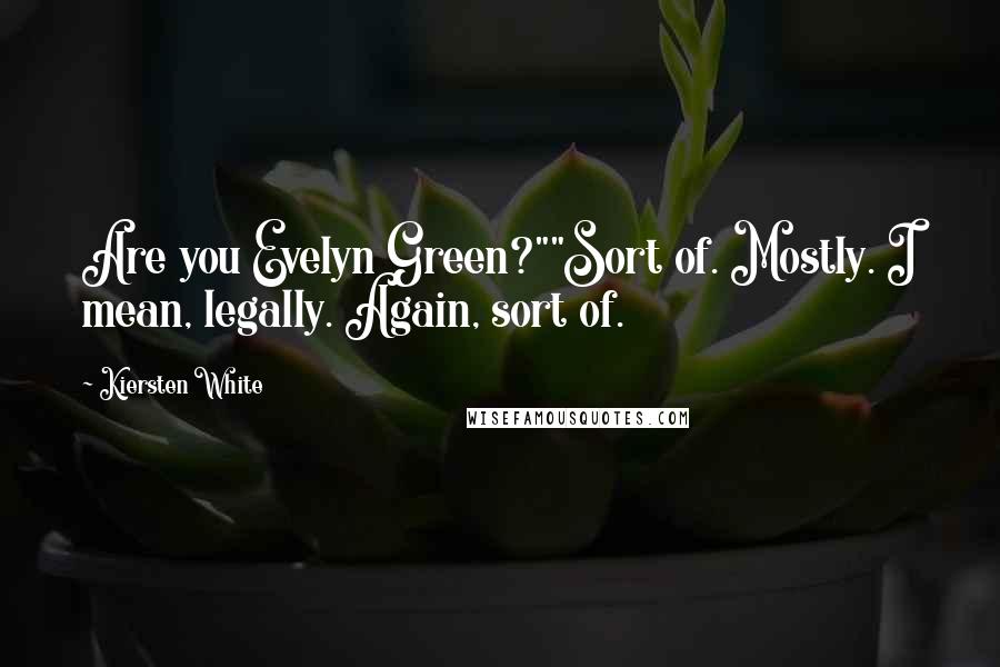 Kiersten White Quotes: Are you Evelyn Green?""Sort of. Mostly. I mean, legally. Again, sort of.