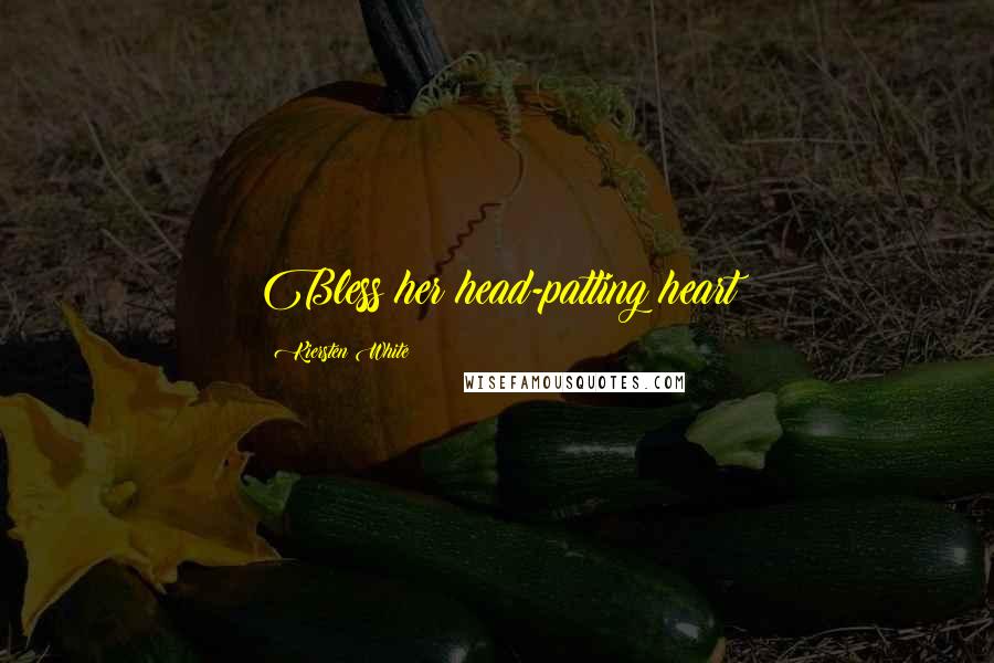 Kiersten White Quotes: Bless her head-patting heart