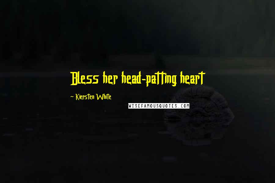 Kiersten White Quotes: Bless her head-patting heart