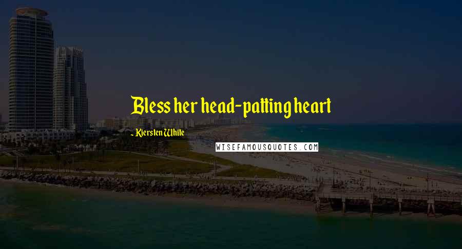 Kiersten White Quotes: Bless her head-patting heart