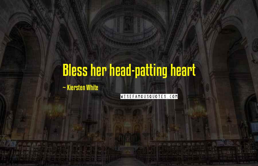 Kiersten White Quotes: Bless her head-patting heart