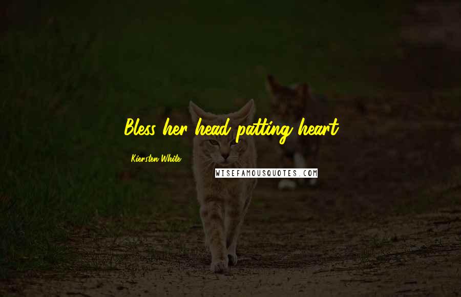 Kiersten White Quotes: Bless her head-patting heart