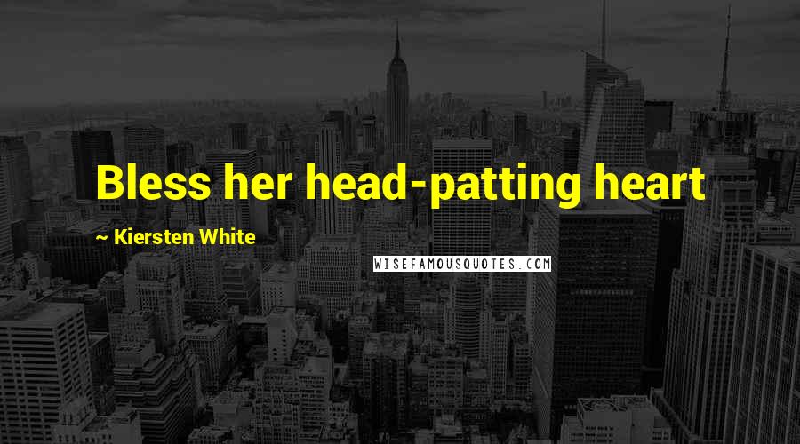 Kiersten White Quotes: Bless her head-patting heart