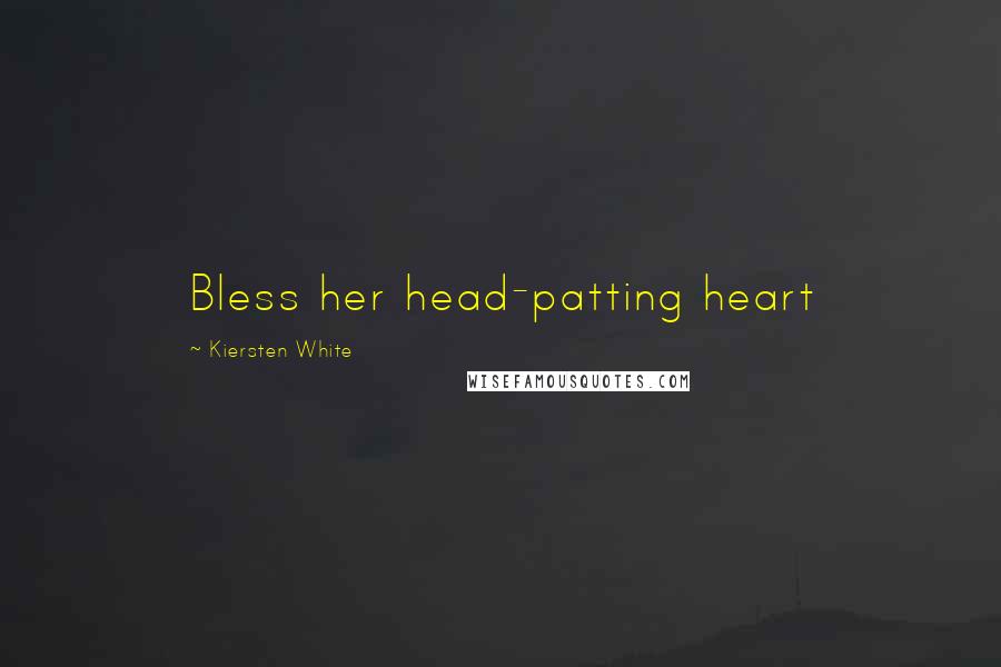 Kiersten White Quotes: Bless her head-patting heart