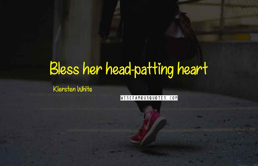 Kiersten White Quotes: Bless her head-patting heart