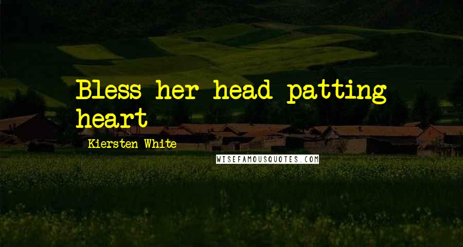 Kiersten White Quotes: Bless her head-patting heart