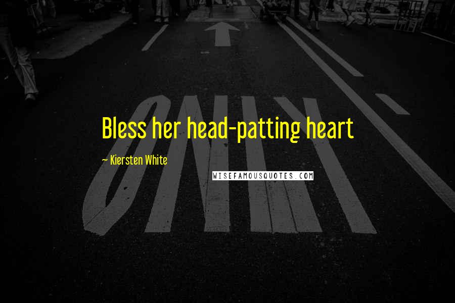 Kiersten White Quotes: Bless her head-patting heart