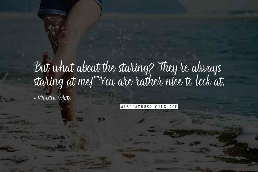 Kiersten White Quotes: But what about the staring? They're always staring at me!""You are rather nice to look at.