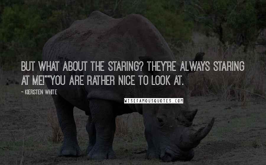 Kiersten White Quotes: But what about the staring? They're always staring at me!""You are rather nice to look at.