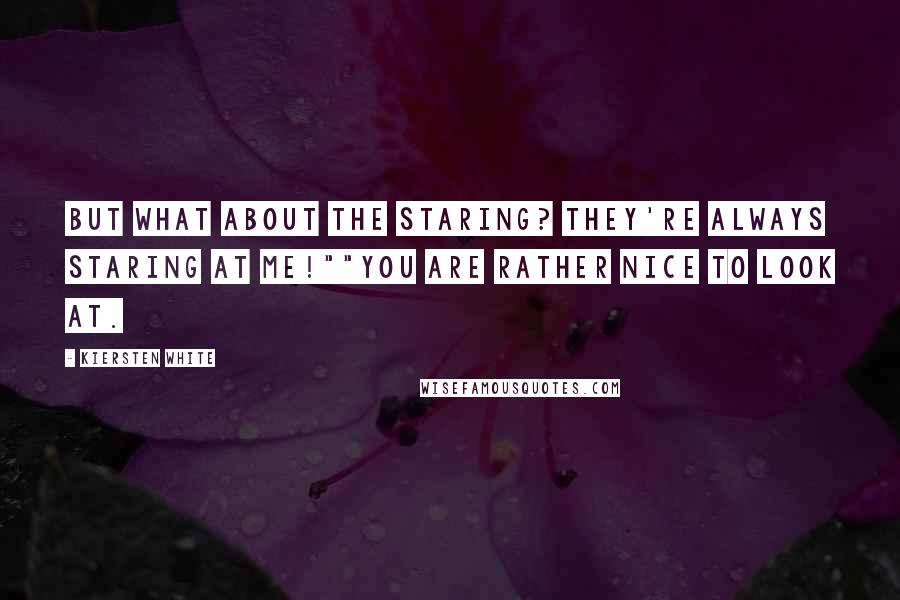 Kiersten White Quotes: But what about the staring? They're always staring at me!""You are rather nice to look at.