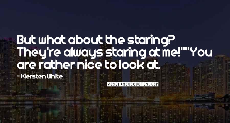 Kiersten White Quotes: But what about the staring? They're always staring at me!""You are rather nice to look at.