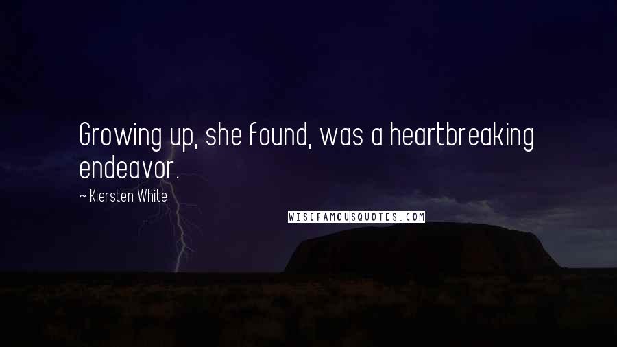 Kiersten White Quotes: Growing up, she found, was a heartbreaking endeavor.
