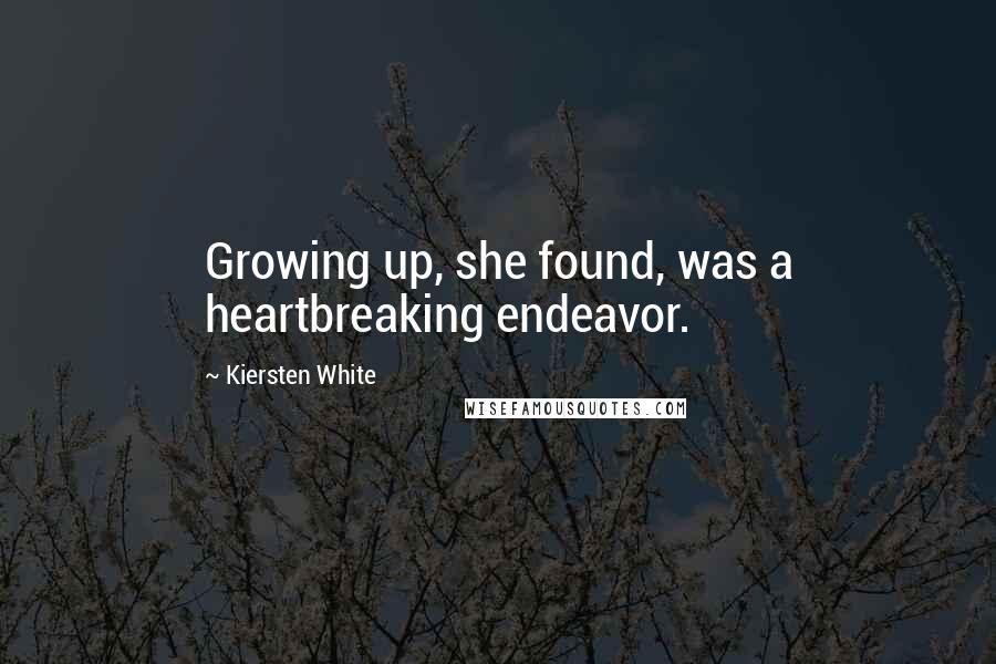 Kiersten White Quotes: Growing up, she found, was a heartbreaking endeavor.