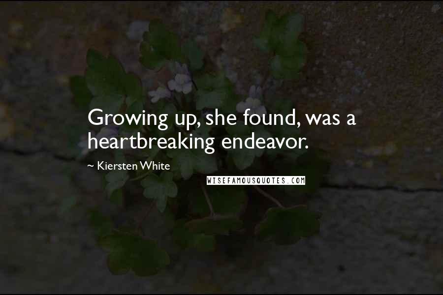 Kiersten White Quotes: Growing up, she found, was a heartbreaking endeavor.