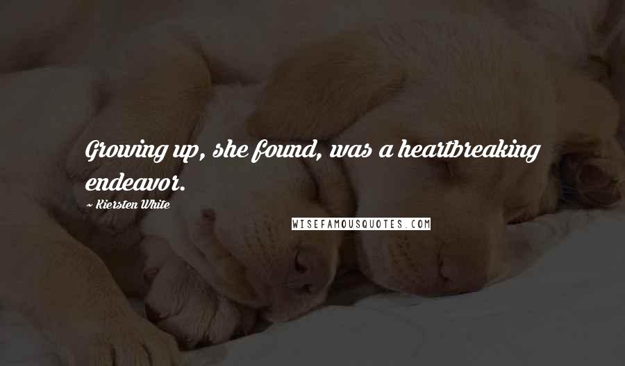 Kiersten White Quotes: Growing up, she found, was a heartbreaking endeavor.