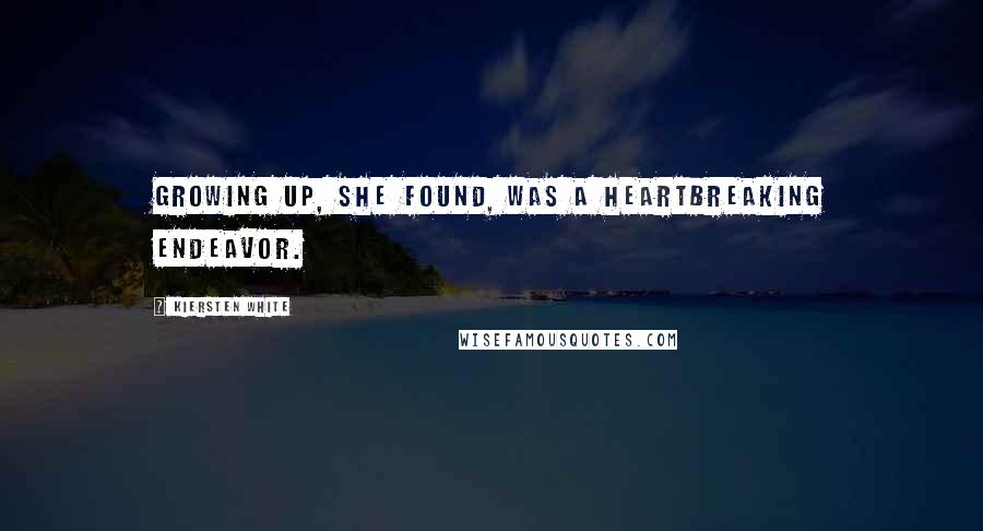 Kiersten White Quotes: Growing up, she found, was a heartbreaking endeavor.