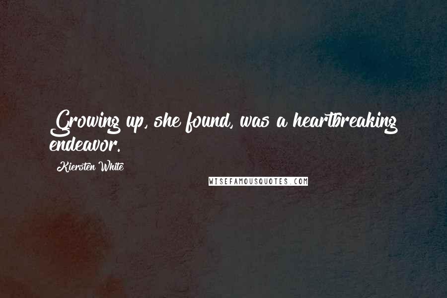 Kiersten White Quotes: Growing up, she found, was a heartbreaking endeavor.