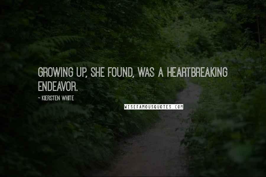Kiersten White Quotes: Growing up, she found, was a heartbreaking endeavor.