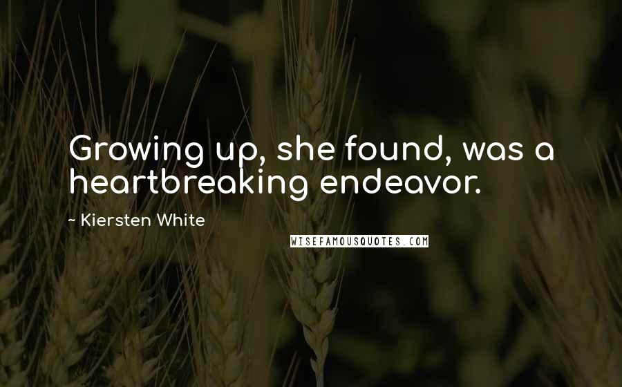 Kiersten White Quotes: Growing up, she found, was a heartbreaking endeavor.