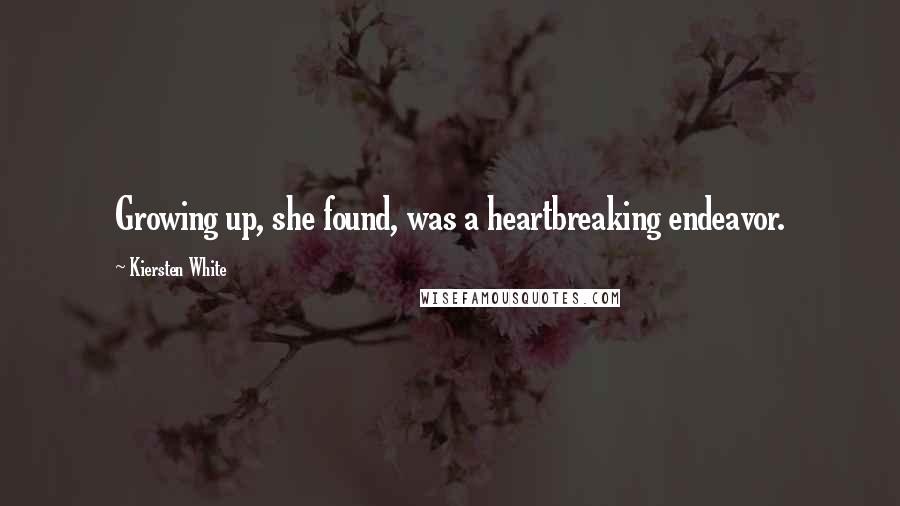 Kiersten White Quotes: Growing up, she found, was a heartbreaking endeavor.