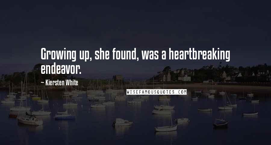 Kiersten White Quotes: Growing up, she found, was a heartbreaking endeavor.