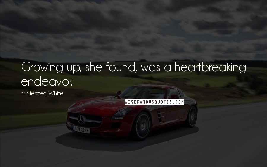 Kiersten White Quotes: Growing up, she found, was a heartbreaking endeavor.