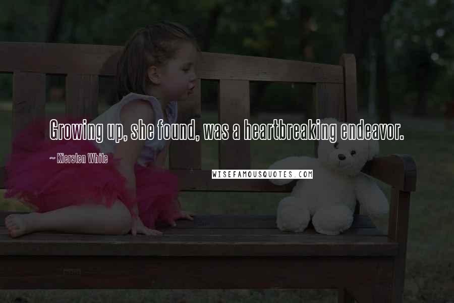 Kiersten White Quotes: Growing up, she found, was a heartbreaking endeavor.