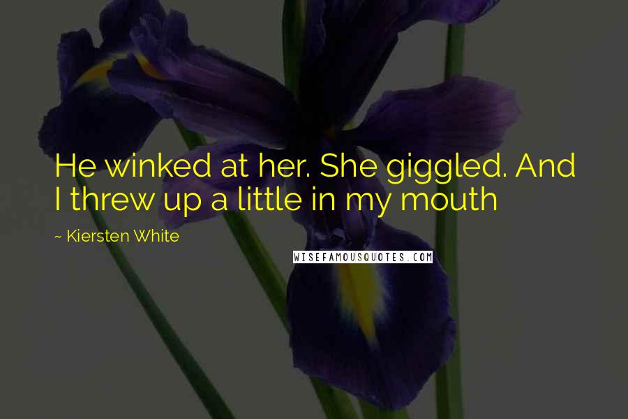 Kiersten White Quotes: He winked at her. She giggled. And I threw up a little in my mouth