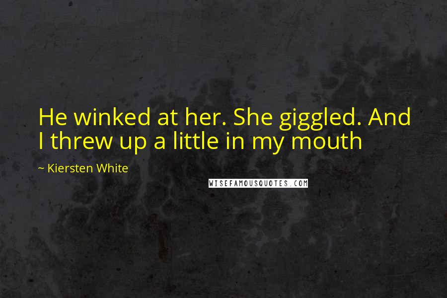 Kiersten White Quotes: He winked at her. She giggled. And I threw up a little in my mouth