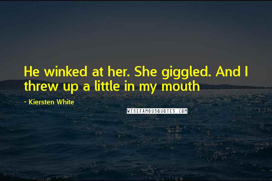 Kiersten White Quotes: He winked at her. She giggled. And I threw up a little in my mouth