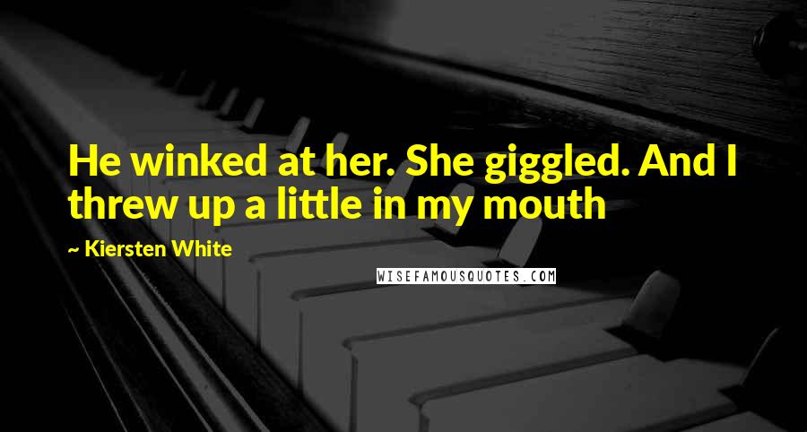 Kiersten White Quotes: He winked at her. She giggled. And I threw up a little in my mouth