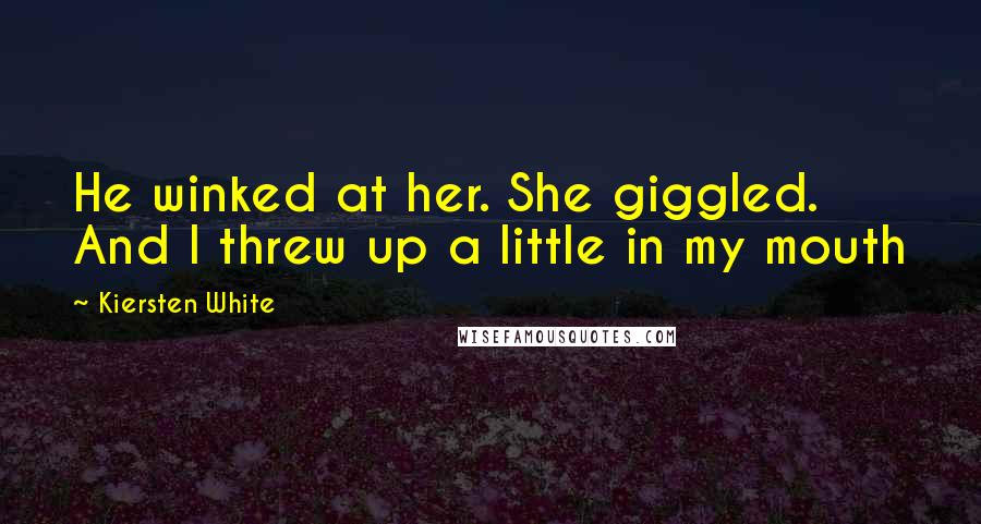 Kiersten White Quotes: He winked at her. She giggled. And I threw up a little in my mouth