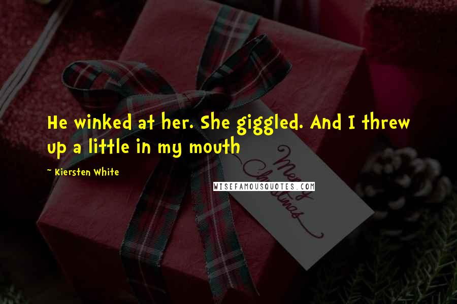 Kiersten White Quotes: He winked at her. She giggled. And I threw up a little in my mouth