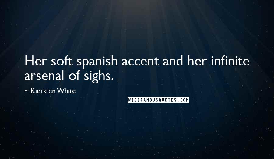 Kiersten White Quotes: Her soft spanish accent and her infinite arsenal of sighs.