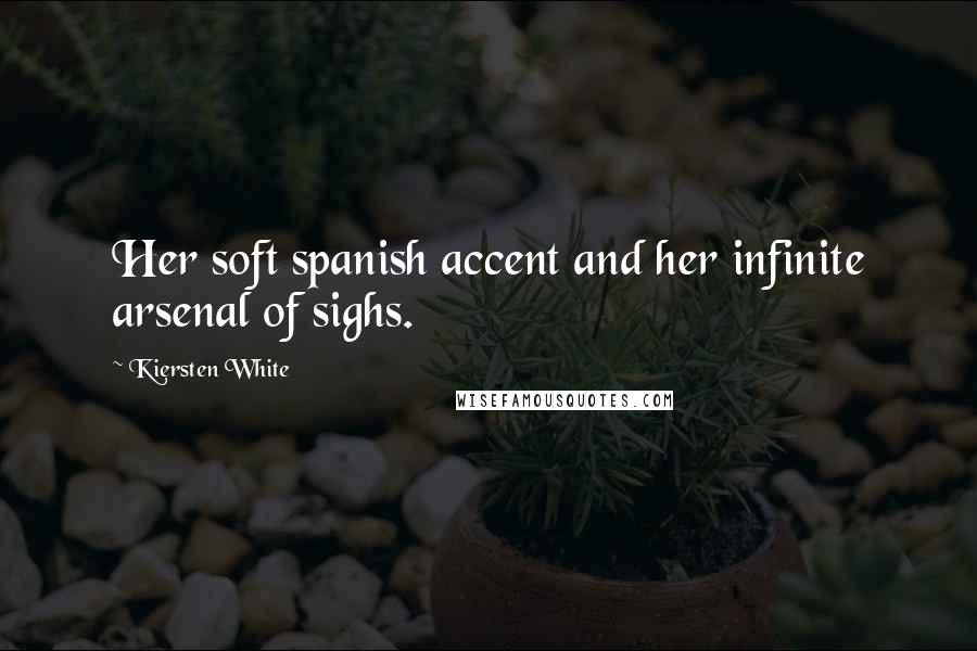 Kiersten White Quotes: Her soft spanish accent and her infinite arsenal of sighs.